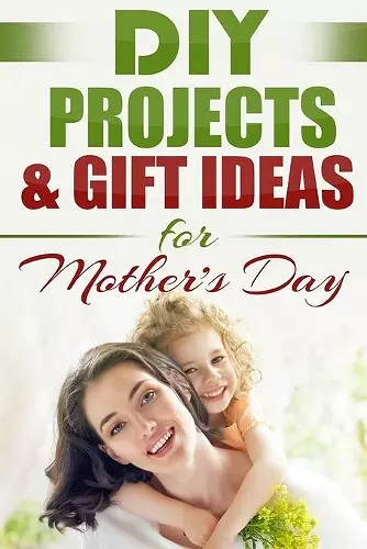 DIY PROJECTS & GIFT IDEAS FOR Mother's Day cover