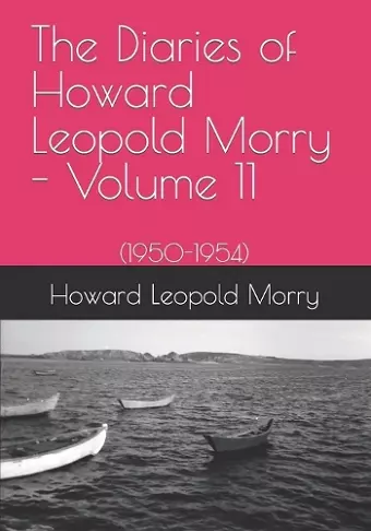 The Diaries of Howard Leopold Morry - Volume 11 cover