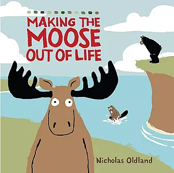 MAKING THE MOOSE OUT OF LIFE cover
