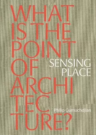 Sensing Place: What is the Point of Architecture? cover