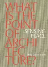 Sensing Place: What is the Point of Architecture? cover