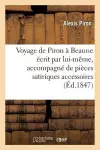 Voyage de Piron À Beaune Écrit Par Lui-Même, Accompagné de Pièces Satiriques Accessoires 1847 cover