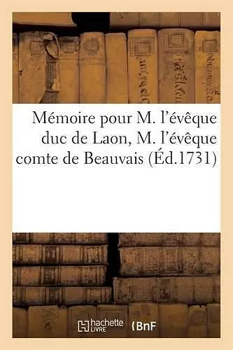 Mémoire Pour M. l'Évêque Duc de Laon, M. l'Évêque Comte de Beauvais, M. l'Évêque Comte de Noyon cover