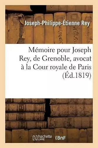 Mémoire Pour Joseph Rey, de Grenoble, Avocat À La Cour Royale de Paris, Contre Une Décision cover