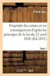 de la Propriété Des Mines Et de Ses Conséquences d'Après Les Principes de la Loi 1810. Tome 1 cover