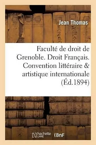 Faculté de Droit de Grenoble. Droit Français. Convention Littéraire Et Artistique Internationale cover