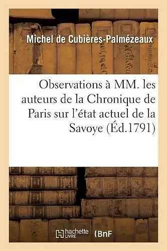 Observations À MM. Les Auteurs de la Chronique de Paris Sur l'État Actuel de la Savoye cover