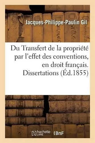 Du Transfert de la Propriété Par l'Effet Des Conventions, En Droit Français. Dissertations cover