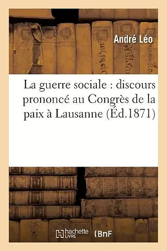 La Guerre Sociale: Discours Prononcé Au Congrès de la Paix À Lausanne 1871 cover