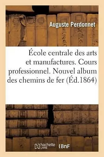 École Centrale Des Arts Et Manufactures. Cours Professionnel. Nouvel Album Des Chemins de Fer cover