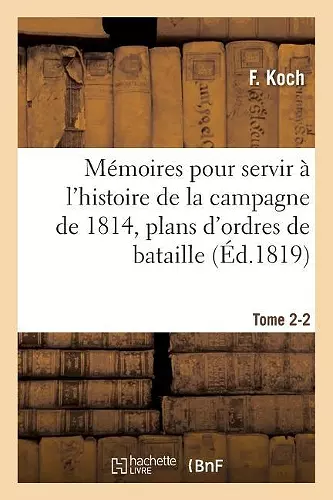 Mémoires Pour Servir À l'Histoire de la Campagne de 1814, Tome 2-2 cover