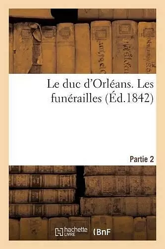 Le Duc d'Orléans. 2e Partie. Les Funérailles cover