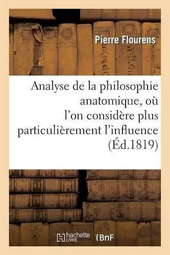 Analyse de la Philosophie Anatomique, Où l'On Considère Plus Particulièrement l'Influence cover