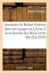 Aventures de Robert Fortune Dans Ses Voyages En Chine, À La Recherche Des Fleurs Et Du Thé cover