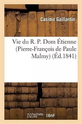 Vie Du R. P. Dom Étienne (Pierre-François de Paule Malmy), Fondateur Et Abbé de la Trappe cover