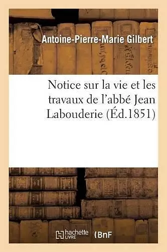 Notice Sur La Vie Et Les Travaux de l'Abbé Jean Labouderie, Membre de la Société Des Antiquaires cover