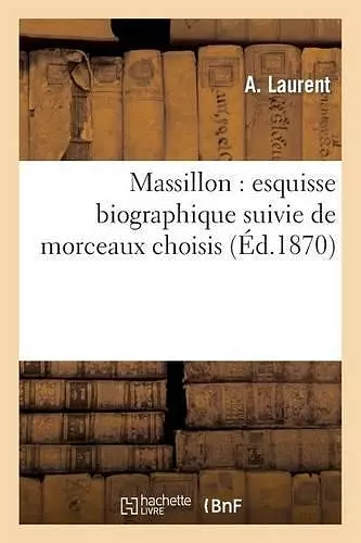 Massillon: Esquisse Biographique Suivie de Morceaux Choisis cover