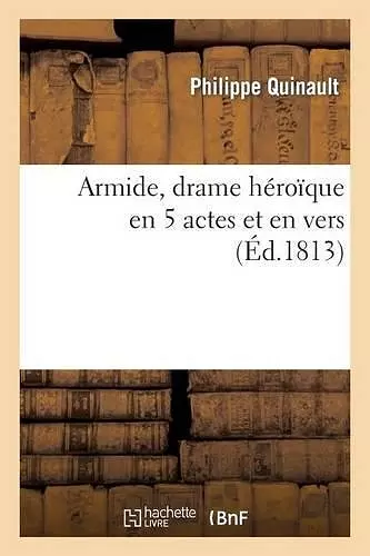 Armide, Drame Héroïque En 5 Actes Et En Vers, Représenté, Pour La Première Fois, À Paris cover