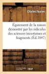 Égarement de la Raison Démontré Par Les Ridicules Des Sciences Incertaines Et Fragments cover