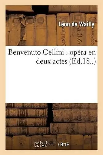 Benvenuto Cellini: Opéra En Deux Actes (Éd.18..) cover