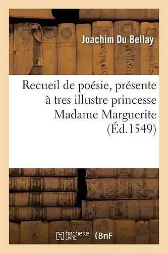 Recueil de Poesie, Presente À Tres Illustre Princesse Madame Marguerite, Seur Unique Du Roy cover