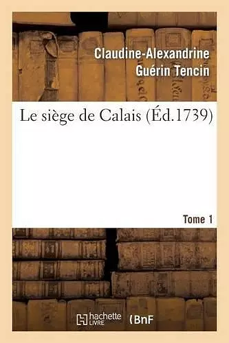 Le Siége de Calais. T. 1 cover