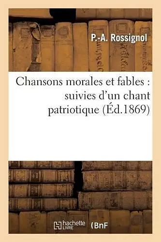 Chansons Morales Et Fables: Suivies d'Un Chant Patriotique cover