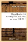 Hugo Grotius, Fait Historique En Trois Actes, En Prose cover