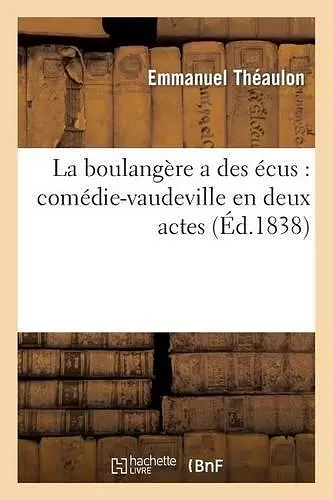 La Boulangère a Des Écus: Comédie-Vaudeville En Deux Actes cover