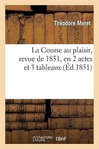 La Course Au Plaisir, Revue de 1851, En 2 Actes Et 3 Tableaux cover