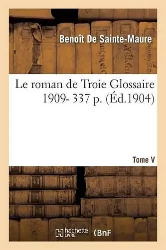 Le Roman de Troie Tome 5 Glossaire 1909- 337 cover