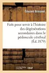 Faits Pour Servir À l'Histoire Des Dégénérations Secondaires Dans Le Pédoncule Cérébral cover