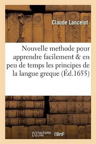 Nouvelle Methode Pour Apprendre Facilement & En Peu de Temps Les Principes de la Langue Greque cover