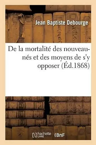 de la Mortalité Des Nouveau-Nés Et Des Moyens de s'y Opposer cover