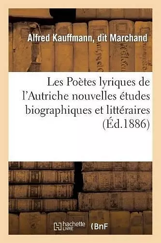 Les Poètes Lyriques de l'Autriche Nouvelles Études Biographiques Et Littéraires cover