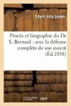 Procès Et Biographie Du Dr S. Bernard: Avec La Défense Complète de Son Avocat cover