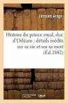 Histoire Prince Royal Duc d'Orléans Détails Inédits Sur Sa Vie Et Sa Mort Sources Authentiques 2e Éd cover