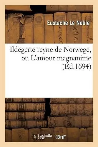 Ildegerte Reyne de Norwege, Ou l'Amour Magnanime cover