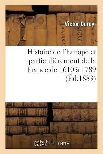 Histoire de l'Europe Et Particulièrement de la France de 1610 À 1789 cover