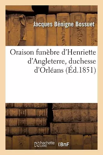 Oraison Funèbre d'Henriette d'Angleterre, Duchesse d'Orléans (Éd.1851) cover