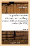 Le Grand Dictionnaire Historique, Ou Le Mélange Curieux de l'Histoire Sacrée Et Profane. Tome 10 cover