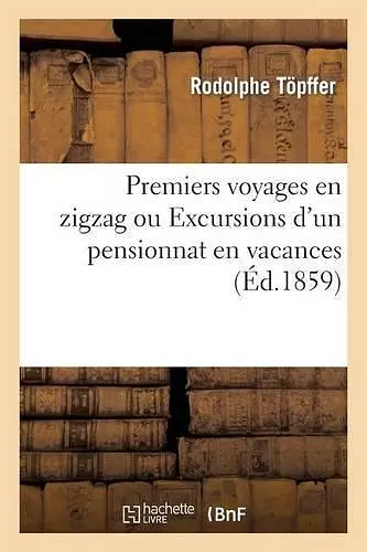 Premiers Voyages En Zigzag Ou Excursions d'Un Pensionnat En Vacances cover