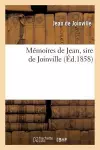 Mémoires de Jean, Sire de Joinville, Ou Histoire Et Chronique Du Très-Chrétien Roi Saint Louis cover