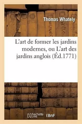 L'Art de Former Les Jardins Modernes, Ou l'Art Des Jardins Anglois. cover