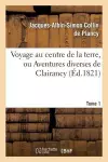 Voyage Au Centre de la Terre, Ou Aventures Diverses de Clairancy. Tome 1 cover