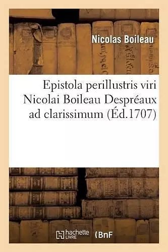 Epistola Perillustris Viri Nicolai Boileau Despréaux Ad Clarissimum D. D. de Lamoignon... cover