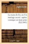 La Main de Fer, Ou Un Mariage Secret: Opéra-Comique En Trois Actes cover