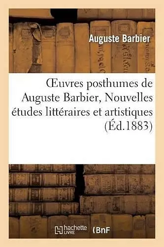 Oeuvres Posthumes de Auguste Barbier, Nouvelles Études Littéraires Et Artistiques cover