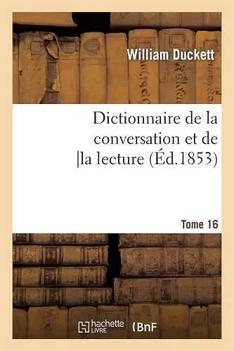 Dictionnaire de la Conversation Et de la Lecture.Tome 16 cover