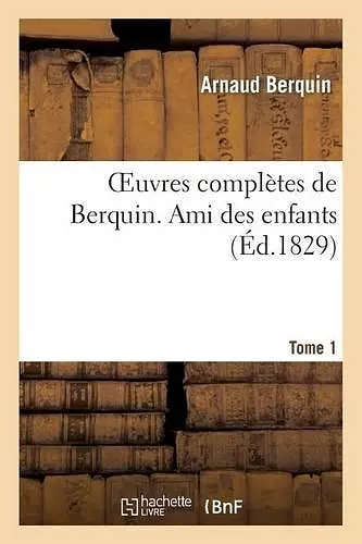 Oeuvres Complètes de Berquin. T. 1 Ami Des Enfants cover